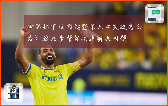 世界杯下注网站登录入口失效怎么办？这几步帮你快速解决问题