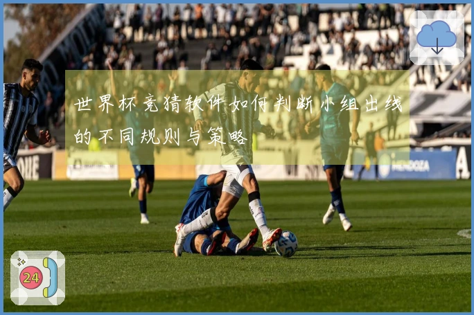 世界杯竞猜软件如何判断小组出线的不同规则与策略
